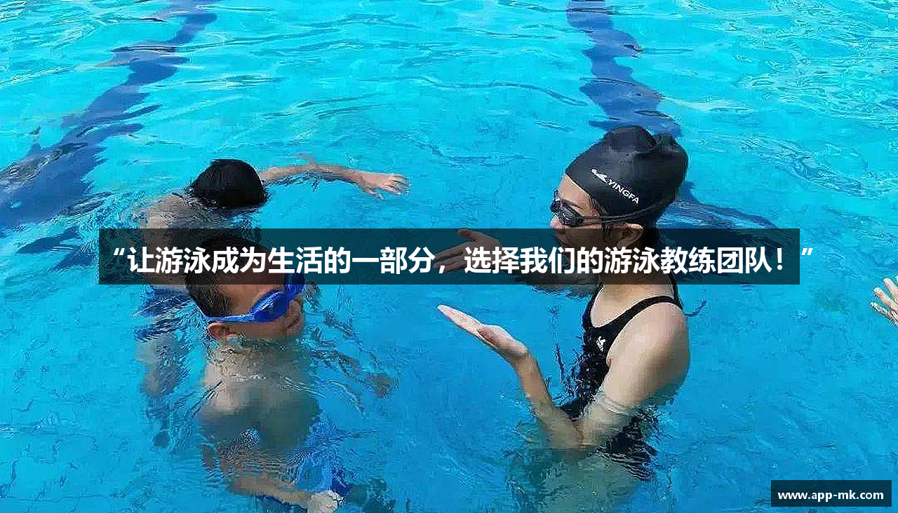 “让游泳成为生活的一部分，选择我们的游泳教练团队！”